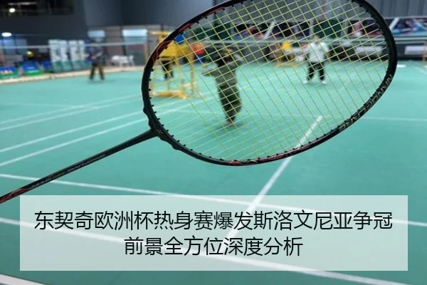 东契奇欧洲杯热身赛爆发斯洛文尼亚争冠前景全方位深度分析